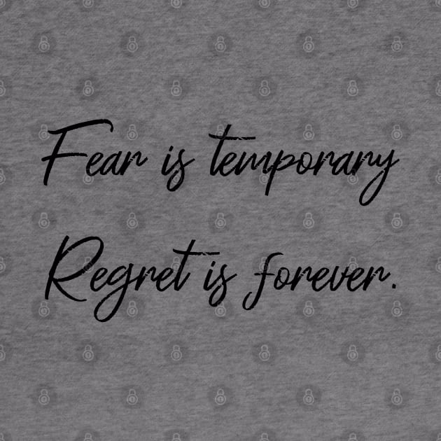 Fear is temporary. Regret is forever by FlyingWhale369